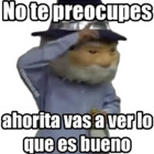 No te preocupes ahorita vas a ver lo que es bueno