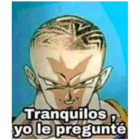 Tranquilos, yo le pregunte