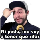 Ni pedo, me voy a tener que rifar