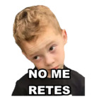 NO ME RETES