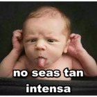No seas tan intensa