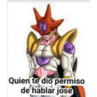 Quien te dio permiso de hablar José