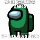 No te preocupes amigo yo hice algo peor