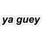 Ya guey