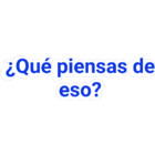 ¿Qué piensas de eso?