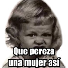 Que pereza una mujer así