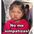 No me simpatizas!