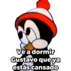Ve a dormir Gustavo que ya estás cansado