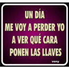 Un día me voy a perder yo a ver qué cara ponen las llaves