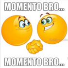 MOMENTO BRO, MOMENTO BRO...