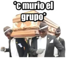 *C murio el GRUPO*