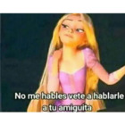 No me hables vete a hablarle a tu amiguita