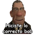 Hiciste lo correcto bob