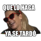 Que lo haga ya se tardo