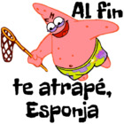 Al fin te atrapé, Esponja