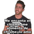 Me encanta el chisme, me alimento de chisme, lo amo