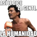 ASÍ LE DICE LA GENTE, LA HUMANIDAD