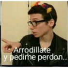 Arrodillate y pedime perdon..