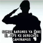 SOMOS BARONES YA SABE EL JEFE KE DERECHOS CAMINAMOS