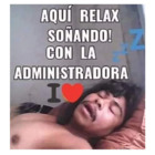 AQUÍ RELAX SONAÑDO! CON LA ADMINISTRADORA