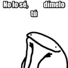 No lo sé, dímelo tú
