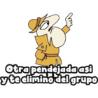 Otra pendejada asi y te elimino del grupo