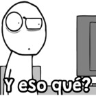 Y eso qué?