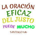 LA ORACIÓN EFICAZ DEL JUSTO PUEDE MUCHO - SANTIAGO 5:16