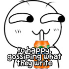 Yo happy, gossiping what they write