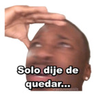 Solo dije de quedar...