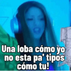 ﻿Una loba cómo yo no esta pa tipos cómo tu! Shakira