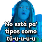 No está pa tipos como tú-u-u-u-u Shakira