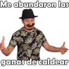 Me abundaron las ganas de caldear