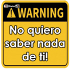 No quiero saber nada de ti!