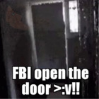FBI open the door >:v!!