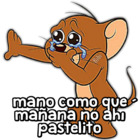 Mano como que mañana no ahí pastelito