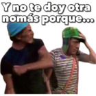 Y no te doy otra nomás porque...