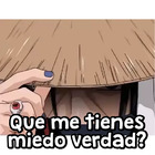 Que me tienes miedo verdad?