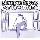 Siempre te vas por la ventana